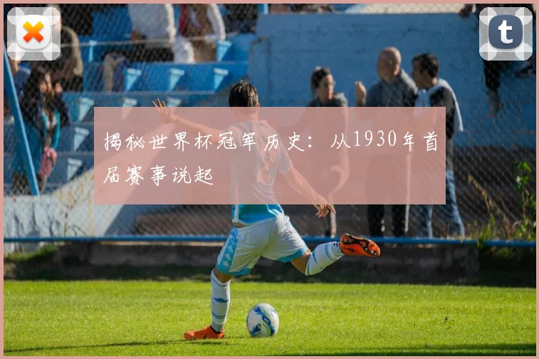 揭秘世界杯冠军历史：从1930年首届赛事说起