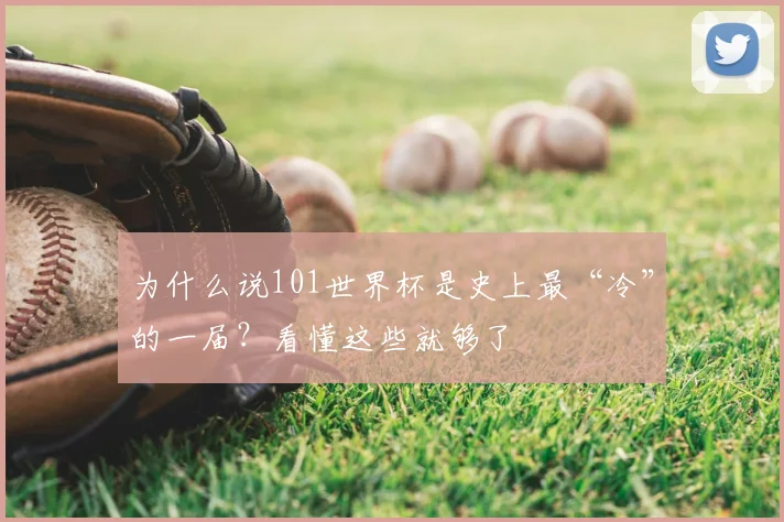 为什么说101世界杯是史上最“冷”的一届？看懂这些就够了