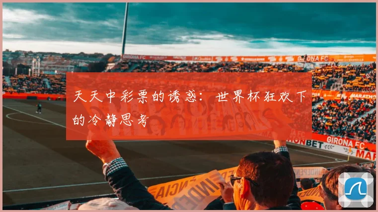 天天中彩票的诱惑：世界杯狂欢下的冷静思考